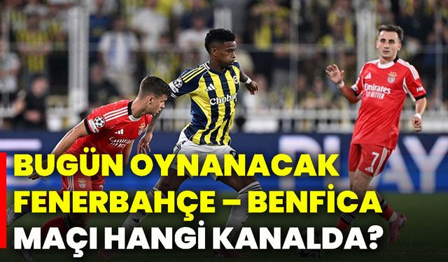 Bugün oynanacak Fenerbahçe – Benfica maçı hangi kanalda?
