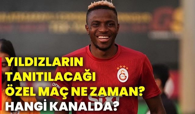 Yıldızların tanıtılacağı özel maç ne zaman? Hangi kanalda?