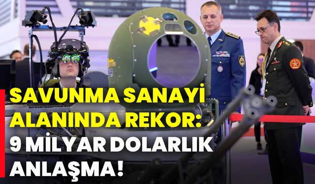 Savunma sanayi alanında rekor: 9 milyar dolarlık anlaşma!
