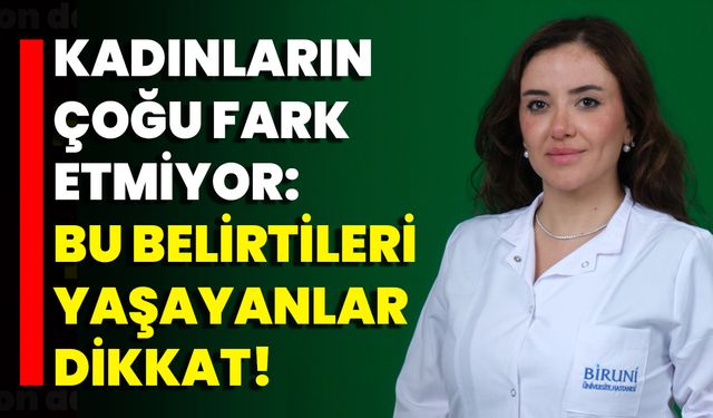 Kadınların Çoğu Fark Etmiyor: Bu Belirtileri Yaşayanlar Dikkat!