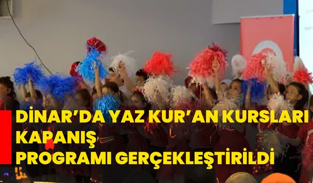 Dinar’da Yaz Kur’an Kursları Kapanış Programı Gerçekleştirildi