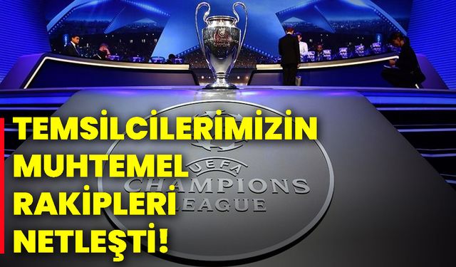 Temsilcilerimizin muhtemel rakipleri netleşti!