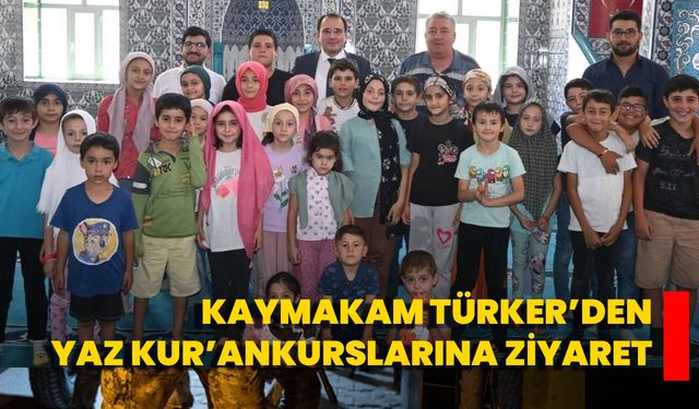 Kaymakam Türker’den Yaz Kur’an Kurslarına Ziyaret