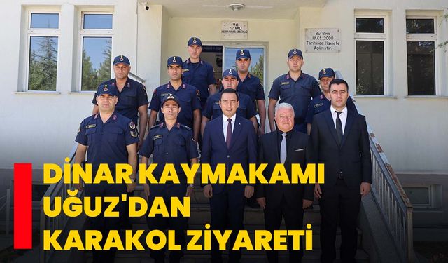 Dinar Kaymakamı Uğuz'dan karakol ziyareti