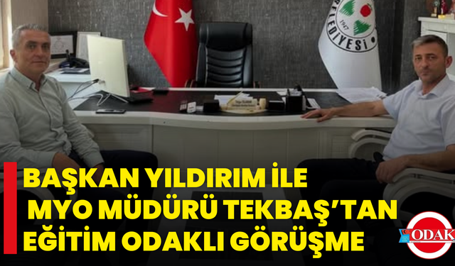 Başkan Yıldırım İle MYO Müdürü Tekbaş’tan Eğitim Odaklı Görüşme