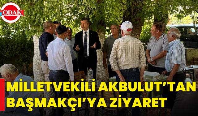 Milletvekili Akbulut’tan Başmakçı’ya Ziyaret