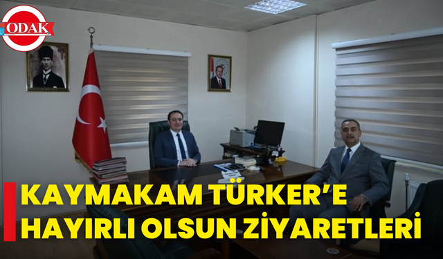 Kaymakam Türker’e Hayırlı Olsun Ziyaretleri