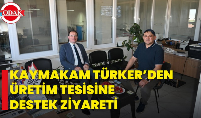 Kaymakam Türker’den Üretim Tesisine Destek Ziyareti