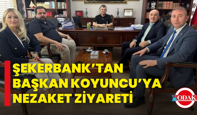 Şekerbank’tan Başkan Koyuncu’ya Nezaket Ziyareti