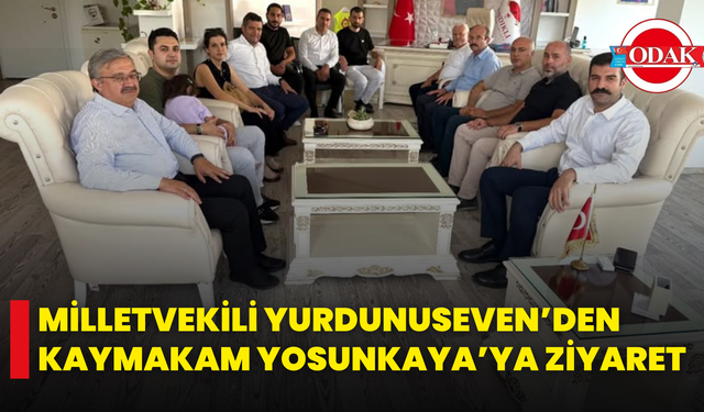 Milletvekili Yurdunuseven’den Kaymakam Yosunkaya’ya Ziyaret