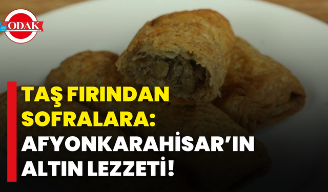 Taş Fırından Sofralara: Afyonkarahisar’ın Altın Lezzeti!
