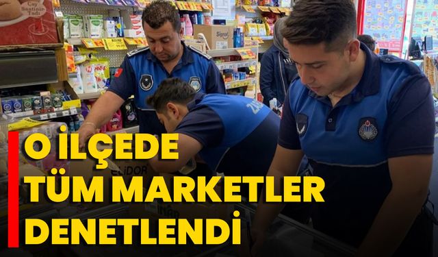 O İlçede Tüm Marketler Denetlendi