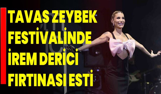 Tavas Zeybek Festivalinde İrem Derici fırtınası esti