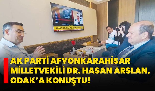 AK PARTİ AFYONKARAHİSAR MİLLETVEKİLİ DR. HASAN ARSLAN, ODAK’A KONUŞTU!