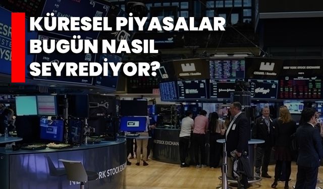 Küresel Piyasalar Bugün Nasıl Seyrediyor?