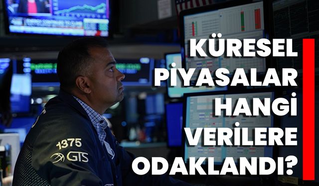 Küresel Piyasalar Hangi Verilere Odaklandı?