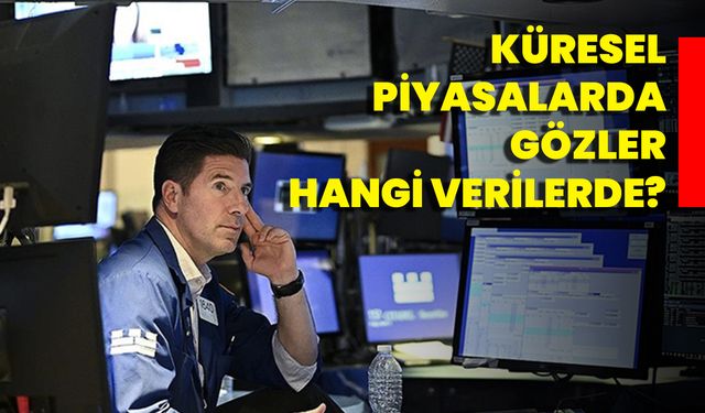 Küresel Piyasalarda Gözler Hangi Verilerde?