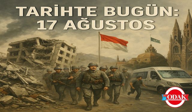 Tarihte Bugün: 17 Ağustos