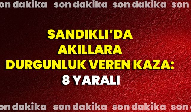 Sandıklı’da Akıllara Durgunluk Veren Kaza: 8 Yaralı