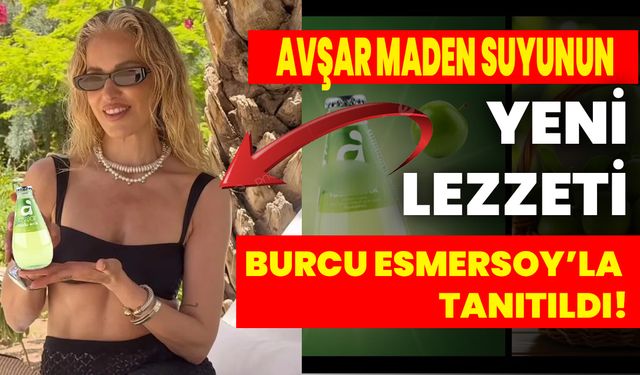 Avşar Maden Suyu’nun Yeni Lezzeti Burcu Esmersoy’la Tanıtıldı