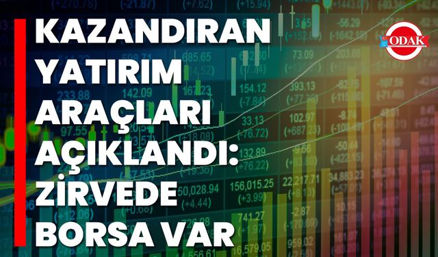 Kazandıran Yatırım Araçları Açıklandı: Zirvede Borsa Var