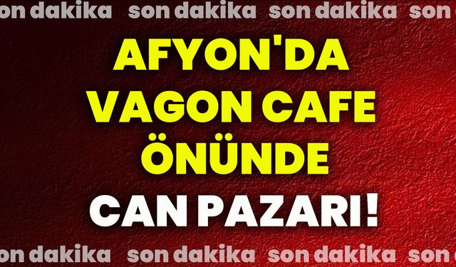Afyon'da vagon cafe önünde can pazarı!