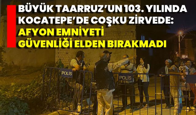 Büyük Taarruz’un 103. Yılında Kocatepe’de Coşku Zirvede: Afyon Emniyeti Güvenliği Elden Bırakmadı