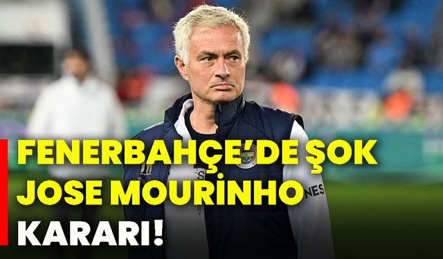 Fenerbahçe’de şok Jose Mourinho kararı!