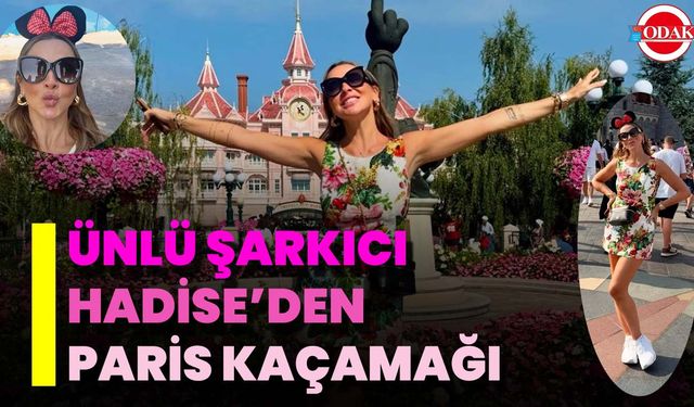 Ünlü Şarkıcı Hadise’den Paris Kaçamağı