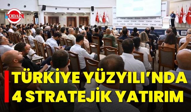 Türkiye Yüzyılı’nda 4 Stratejik Yatırım
