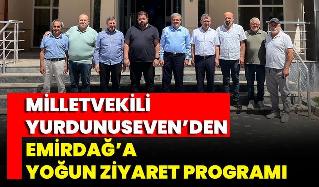 Milletvekili Yurdunuseven’den Emirdağ’a Yoğun Ziyaret Programı