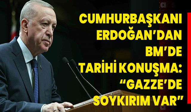 Cumhurbaşkanı Erdoğan’dan BM’de Tarihi Konuşma: “Gazze’de Soykırım Var”
