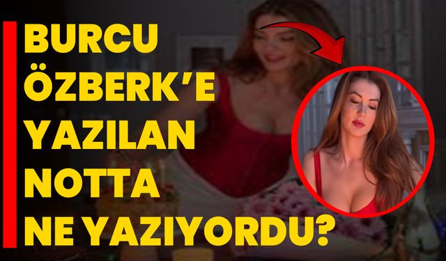 Burcu Özberk’e Yazılan Notta Ne Yazıyordu?