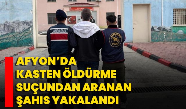 Afyon’da Kasten Öldürme Suçundan Aranan Şahıs Yakalandı