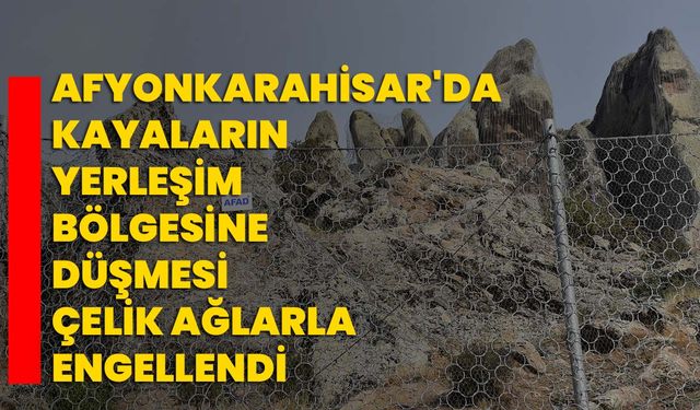 Afyonkarahisar'da kayaların yerleşim bölgesine düşmesi çelik ağlarla engellendi