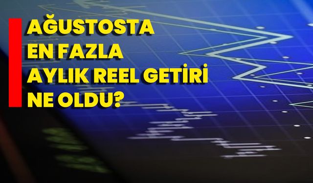 Ağustosta en fazla aylık reel getiri ne oldu?