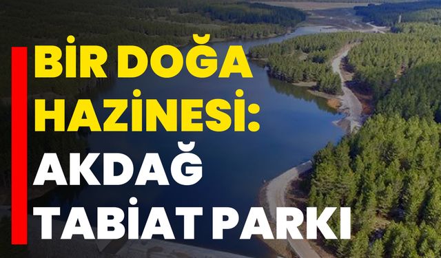 Bir doğa hazinesi: Akdağ Tabiat Parkı