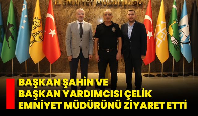 Başkan Şahin Ve Başkan Yardımcısı Çelik Emniyet Müdürünü Ziyaret Etti
