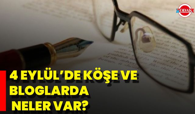 4 Eylül’de Köşe Ve Bloglarda Neler Var?