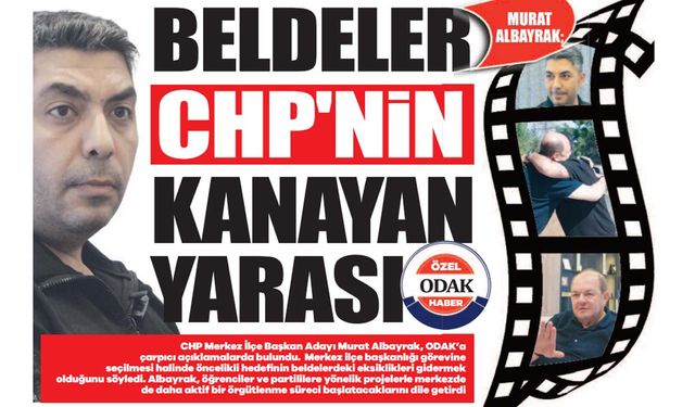 Murat Albayrak: “Beldeler CHP’nin Kanayan Yarası”