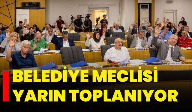 Belediye meclisi yarın toplanıyor