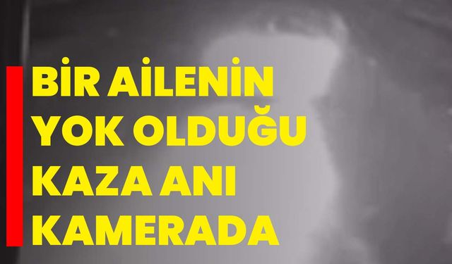 Bir ailenin yok olduğu kaza anı kamerada
