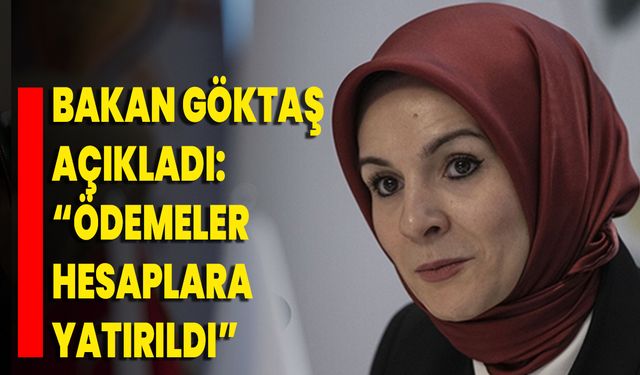 Bakan Göktaş Açıkladı: “Ödemeler Hesaplara Yatırıldı”
