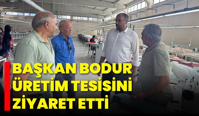 Başkan Bodur, Üretim Tesisini Ziyaret Etti