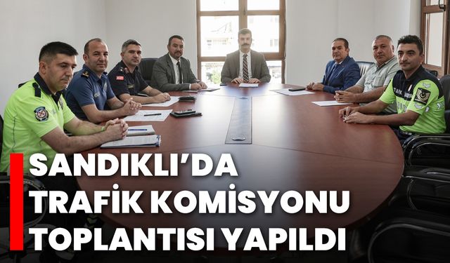 Sandıklı’da Trafik Komisyonu Toplantısı Yapıldı