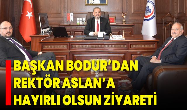 Başkan Bodur’dan Rektör Aslan’a Hayırlı Olsun Ziyareti