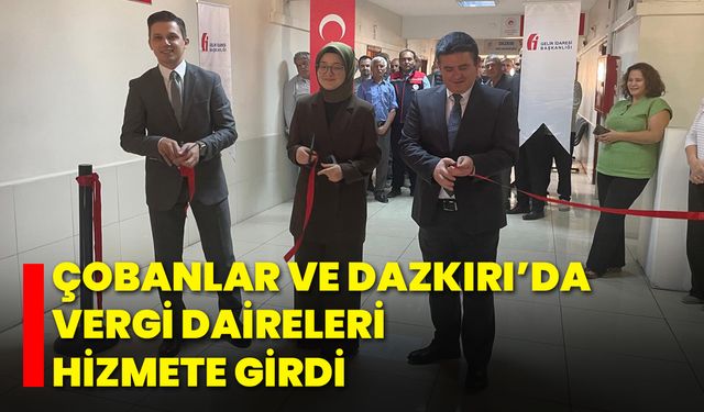 Çobanlar ve Dazkırı’da Vergi Daireleri Hizmete Girdi