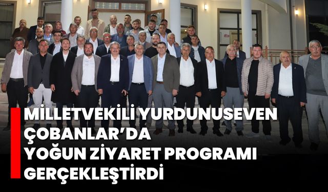 Milletvekili Yurdunuseven, Çobanlar’da Yoğun Ziyaret Programı Gerçekleştirdi