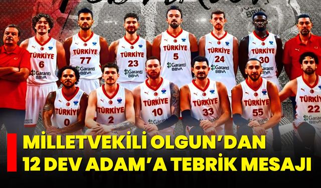 Milletvekili Olgun’dan 12 Dev Adam’a Tebrik Mesajı