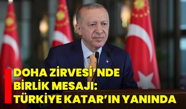 Doha Zirvesi’nde Birlik Mesajı: Türkiye Katar’ın Yanında